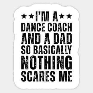 I'M A Dance Coach And A Dad So Basically Nothing Scares Me Sticker